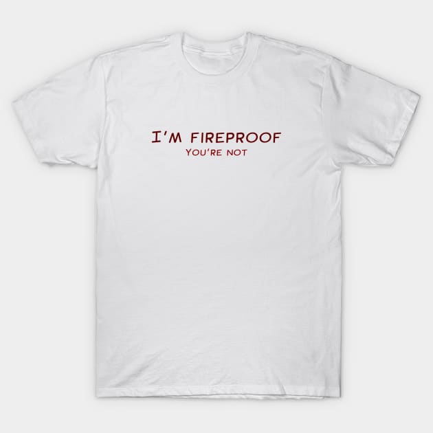 I'm Fireproof T-Shirt by Dapper Draws